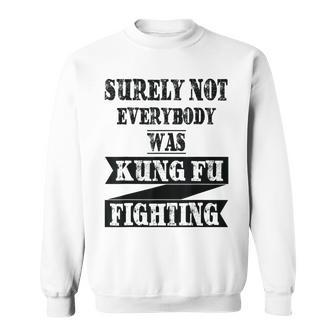 Surely Not Everybody Was Kung Fu Fighting Funny Kung Fu Funny Gifts Sweatshirt | Mazezy CA