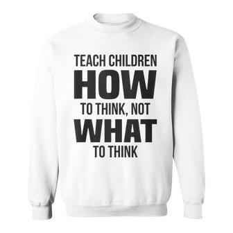 Teach Children How To Think Not What To Think Free Speech Sweatshirt | Mazezy