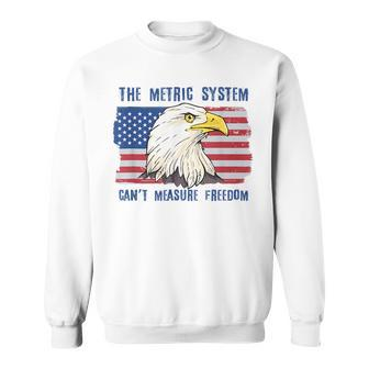 The Metric System Cant Measure Freedom 4Th Of July Freedom Funny Gifts Sweatshirt | Mazezy