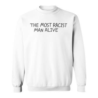 The Most Racist Man Alive Sweatshirt | Mazezy