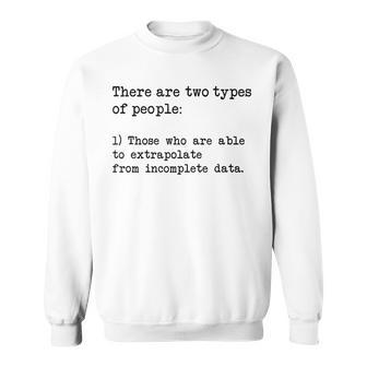 There Are Two Types Of People Extrapolate Incomplete Data 2 Sweatshirt | Mazezy