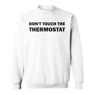 Thermostat Police Fathers Day Dont Touch The Thermostat Dad Sweatshirt - Seseable