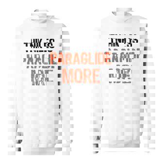 Think Less Paraglide More Funny Quote Worry-Free Sweatshirt | Mazezy