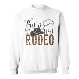 This Actually Is My First Rodeo Funny Cowboy Cowgirl Rodeo Funny Gifts Sweatshirt | Mazezy
