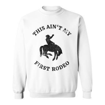 This Aint My First Rodeo Bronc Horse Riding Cowboy Cowgirl Gift For Womens Sweatshirt | Mazezy
