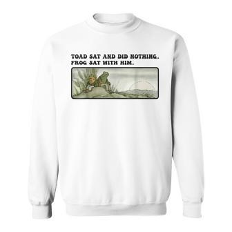Toad Sat And Did Nothing Frog Sat With Him Sweatshirt - Seseable