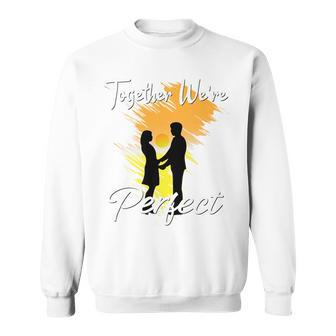 Together We Are Perfect Matching Couples Lovers Sweatshirt | Mazezy