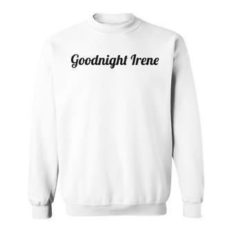 Top That Says The Words Goodnight Irene On It Sweatshirt | Mazezy