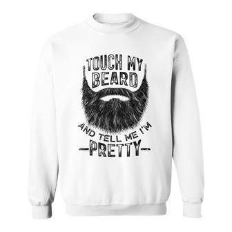 Touch My Beard And Tell Me Im Pretty Bearded Man Sweatshirt | Mazezy