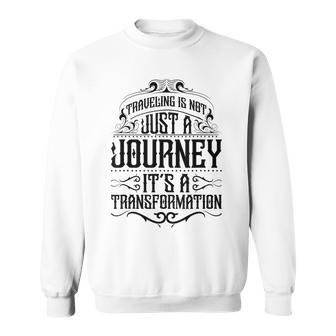 Traveling Is Not Just A Journey It's A Transformation Quote Sweatshirt | Mazezy