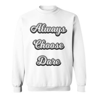 Truth And Or Dare Games Always Choose Dare Funny Sweatshirt | Mazezy