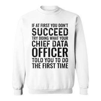 Try Doing What Your Chief Data Officer Told You To Do Sweatshirt | Mazezy