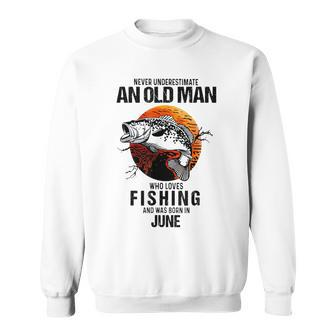Never Underestimate An Old June Man Who Loves Fishing Sweatshirt | Mazezy