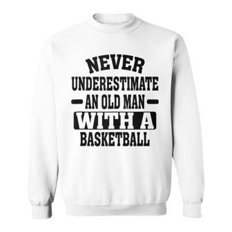 Never Underestimate An Old Man With A Basketball Humor Sweatshirt | Mazezy