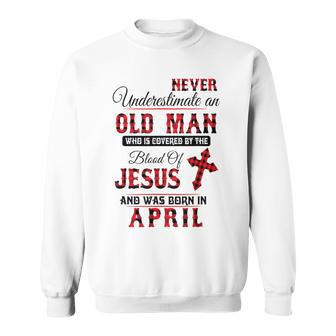 Never Underestimate An Old Man Blood Of Jesus April Sweatshirt - Thegiftio UK