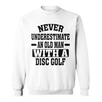 Never Underestimate An Old Man With A Disk Golf Humor Sweatshirt - Seseable