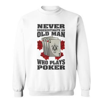 Never Underestimate An Old Man Who Plays Poker Sweatshirt - Monsterry