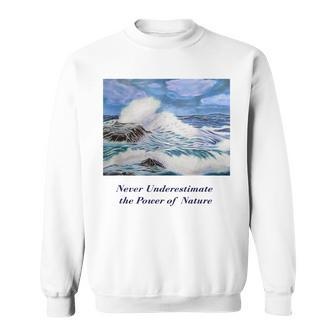 Never Underestimate The Power Of Nature Sweatshirt - Seseable