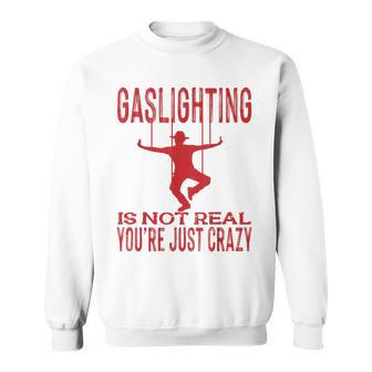 Vantage Gaslighting Is Not Real Just Quote Youre Crazy Sweatshirt | Mazezy