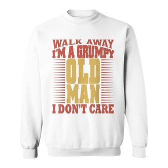 Walk Away Im A Grumpy Old Man I Dont Care Sweatshirt | Mazezy