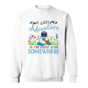 I Want Adventure In The Great Wide Somewhere Bookworm Books Sweatshirt | Mazezy
