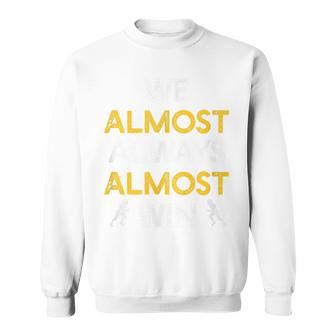 We Almost Always Almost Win Funny Sports Football Lover Football Funny Gifts Sweatshirt | Mazezy