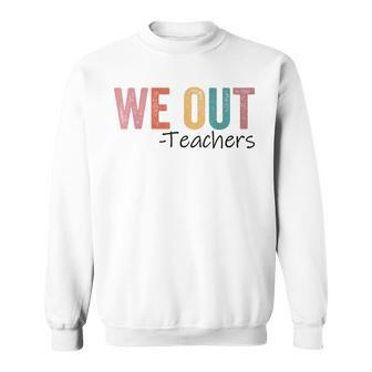 We Out Teachers End Of School Year Happy Last Day Of School Sweatshirt - Seseable