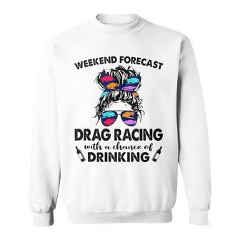 Weekend Forecast Drag Racing With A Chance Of Drinking Drinking Funny Designs Funny Gifts Sweatshirt | Mazezy DE