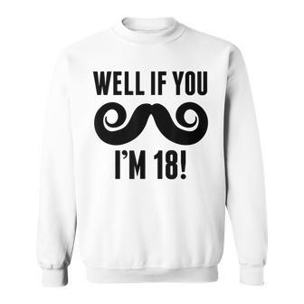 Well If You Mustache Im 18 Funny 18Th Birthday Sweatshirt | Mazezy