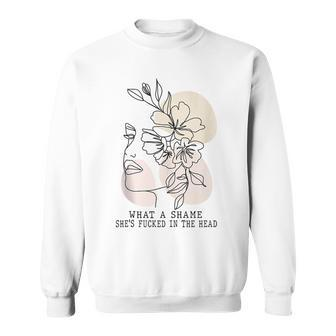 What A Shame Shes Fcked In The Head Humor Quotes Saying Sweatshirt | Mazezy
