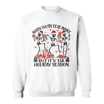 When Youre Dead Inside But Its The Holiday Season Dancing Dancing Funny Gifts Sweatshirt | Mazezy