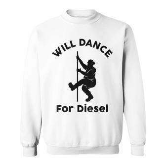 Will Dance For Diesel Funny Husband Dad Fat Man Fathers Day Sweatshirt | Mazezy