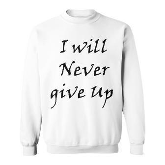 I Will Never Give Up Sweatshirt | Mazezy