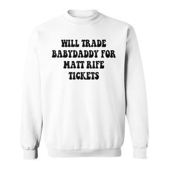 Will Trade Babydaddy For Matt Rife Tickets Sweatshirt | Mazezy