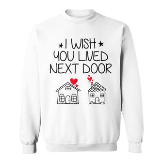 I Wish You Lived Next Door Bestie Bff Valentine’S Day Sweatshirt | Mazezy