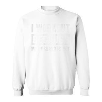 I Work Out Because My Husband Is Hot Workout Sweatshirt - Seseable