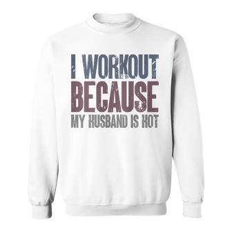 I Workout Because My Husband Is Hot Gym Trainer Lover Sweatshirt - Thegiftio UK