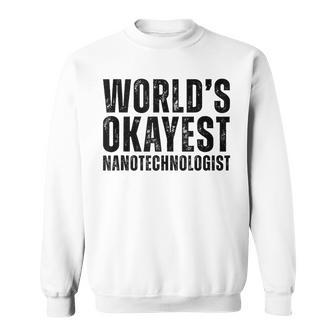 World's Okayest Nanotechnologist Nanotechnology Sweatshirt | Mazezy