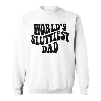 Worlds Sluttiest Dad Funny Fathers Day For Daddy Father Dad Sweatshirt | Mazezy