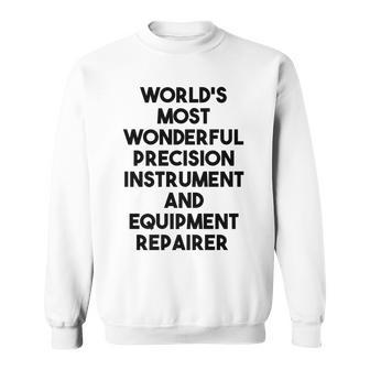 World's Most Wonderful Precision Instrument Repairer Sweatshirt | Mazezy