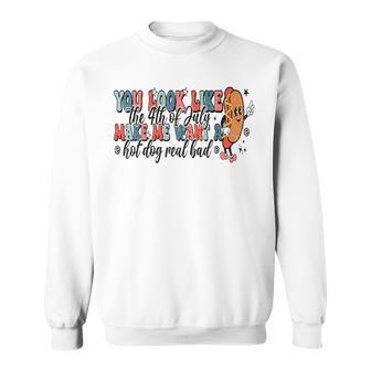 You Look Like The 4Th Of July Makes Me Want A Hot Dog Gift Sweatshirt | Mazezy