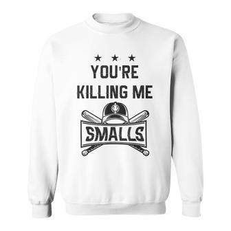 Your Killing Me Smalls Softball For Youre FatherSon Sweatshirt | Mazezy