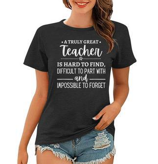 A Truly Great Teacher Is Hard To Find Difficult To Part With Gifts For Teacher Funny Gifts Women T-shirt | Mazezy