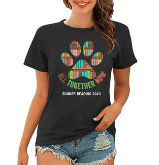 All Together Now Summer Reading Program 2023 Books Dog Paw Women T-shirt | Mazezy