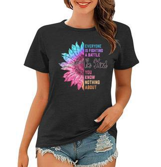 Be Kind Everyone Is Fighting A Battle You Know Nothing About Women T-shirt - Thegiftio UK