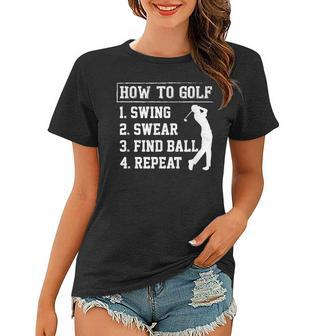 How To Golf 1 Swing 2 Swear 3 Find Ball 4 Repeat Golf Funny Gifts Women T-shirt | Mazezy