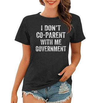 I Dont Co-Parent With The Government Funny Political Political Funny Gifts Women T-shirt | Mazezy