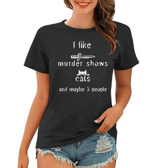 I Like Murder Shows Cats And Maybe 3 People Funny Women T-shirt | Mazezy