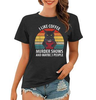 I Like Murder Shows Coffee And Maybe 3 People Retro Cat Gifts For Coffee Lovers Funny Gifts Women T-shirt | Mazezy