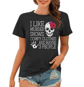 I Like Murder Shows Comfy Clothes And Maybe 3 People Funny Women T-shirt | Mazezy CA